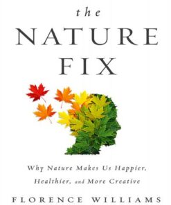 The Nature Fix Why Nature Makes Us Happier, Healthier, and More Creative by Florence Williams