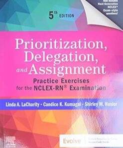 Prioritization, Delegation, and Assignment Practice Exercises for the NCLEX-RN Examination 5th Edition