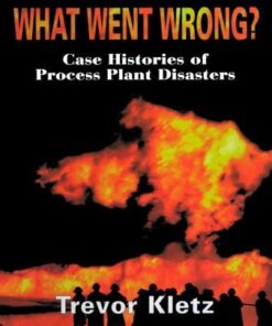 What Went Wrong Case Studies of Process Plant Disasters 4th Edition by Trevor Kletz