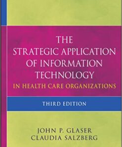 The Strategic Application of Information Technology in Health Care Organizations 3rd Edition by John P. Glaser