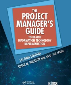 The Project Manager's Guide to Health Information Technology Implementation 2nd Edition by Susan M. Houston