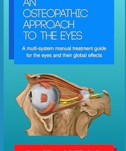 An Osteopathic Approach To The Eyes A multi-system manual treatment guide for the eyes and their global effects