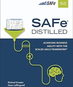 SAFe 5.0 Distilled Achieving Business Agility with the Scaled Agile Framework