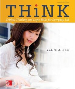 THiNK Critical Thinking And Logic Skills For Everyday Life 4th Edition by Judith A. Boss