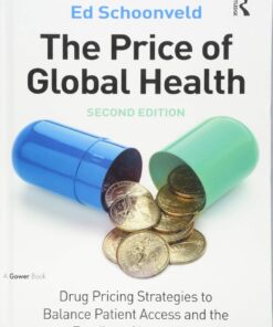 The Price of Global Health Drug Pricing Strategies to Balance Patient Access and the Funding of Innovation 2nd Edition by Ed Schoonveld