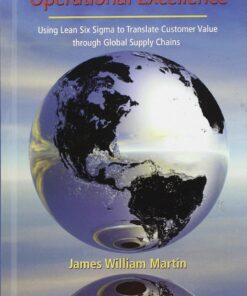 Operational Excellence Using Lean Six Sigma to Translate Customer Value through Global Supply Chains by James William Martin