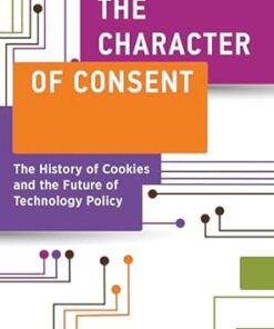 The Character of Consent The History of Cookies and the Future of Technology Policy