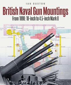 British Naval Gun Mountings From 1890 18-inch to 4.5-inch Mark 8