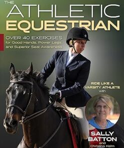 The Athletic Equestrian Over 40 Exercises for Good Hands, Power Legs, and Superior Seat Awareness